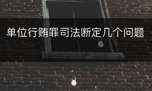 单位行贿罪司法断定几个问题