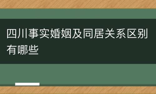 四川事实婚姻及同居关系区别有哪些