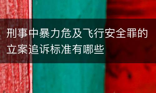 刑事中暴力危及飞行安全罪的立案追诉标准有哪些