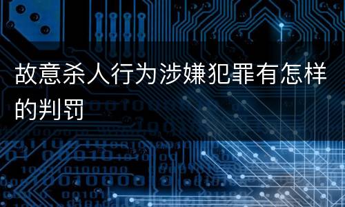 故意杀人行为涉嫌犯罪有怎样的判罚
