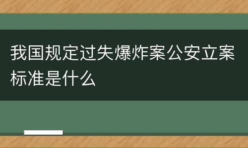 我国规定过失爆炸案公安立案标准是什么
