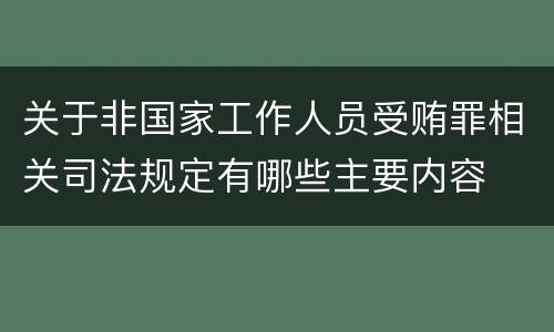 关于非国家工作人员受贿罪相关司法规定有哪些主要内容