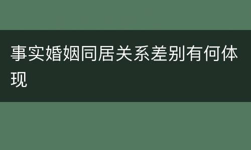 事实婚姻同居关系差别有何体现