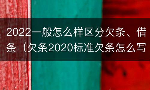 2022一般怎么样区分欠条、借条（欠条2020标准欠条怎么写）