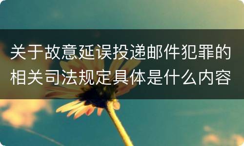 关于故意延误投递邮件犯罪的相关司法规定具体是什么内容