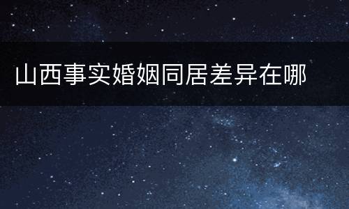山西事实婚姻同居差异在哪