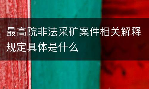 最高院非法采矿案件相关解释规定具体是什么