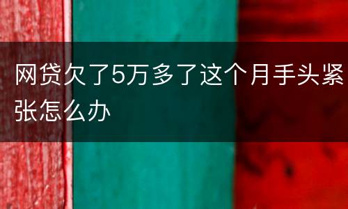 网贷欠了5万多了这个月手头紧张怎么办