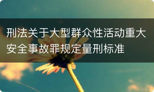 刑法关于大型群众性活动重大安全事故罪规定量刑标准