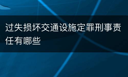 过失损坏交通设施定罪刑事责任有哪些