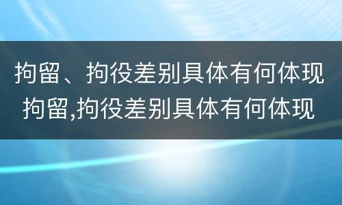 拘留、拘役差别具体有何体现 拘留,拘役差别具体有何体现呢
