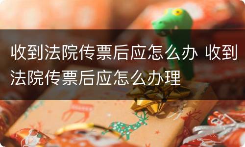 收到法院传票后应怎么办 收到法院传票后应怎么办理