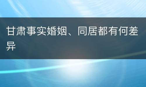 甘肃事实婚姻、同居都有何差异