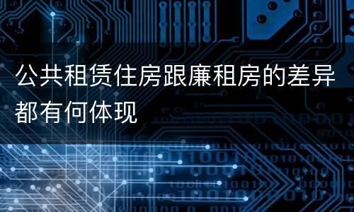 公共租赁住房跟廉租房的差异都有何体现