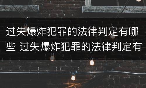 过失爆炸犯罪的法律判定有哪些 过失爆炸犯罪的法律判定有哪些标准