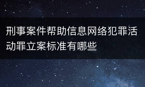 刑事案件帮助信息网络犯罪活动罪立案标准有哪些