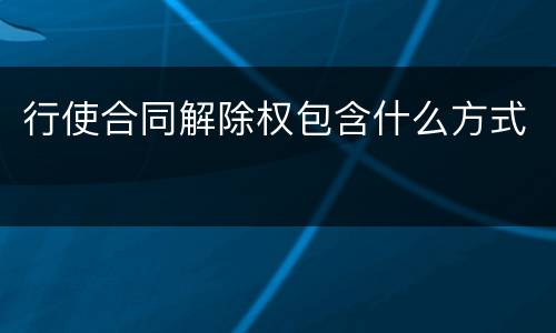 行使合同解除权包含什么方式