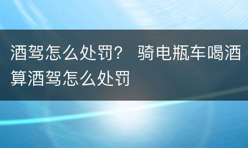 酒驾怎么处罚？ 骑电瓶车喝酒算酒驾怎么处罚