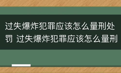 过失爆炸犯罪应该怎么量刑处罚 过失爆炸犯罪应该怎么量刑处罚的