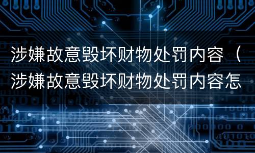 涉嫌故意毁坏财物处罚内容（涉嫌故意毁坏财物处罚内容怎么写）