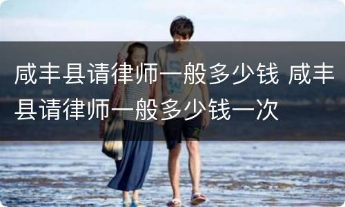 咸丰县请律师一般多少钱 咸丰县请律师一般多少钱一次