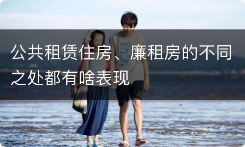 公共租赁住房、廉租房的不同之处都有啥表现