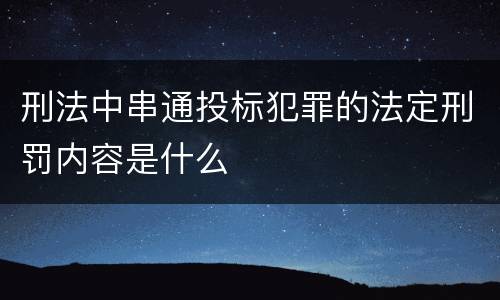 刑法中串通投标犯罪的法定刑罚内容是什么
