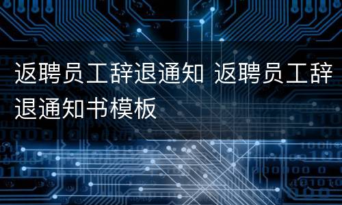 返聘员工辞退通知 返聘员工辞退通知书模板
