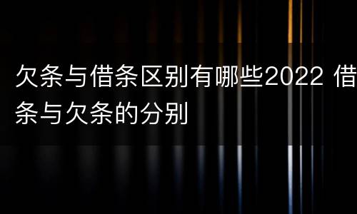 欠条与借条区别有哪些2022 借条与欠条的分别