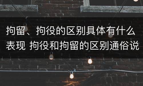 拘留、拘役的区别具体有什么表现 拘役和拘留的区别通俗说法