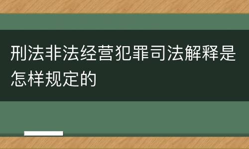 刑法非法经营犯罪司法解释是怎样规定的