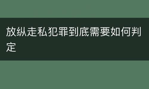 放纵走私犯罪到底需要如何判定