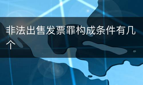 非法出售发票罪构成条件有几个