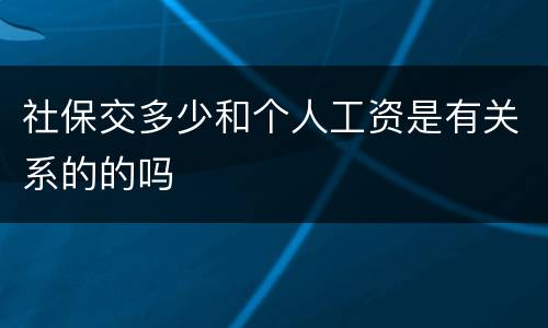 社保交多少和个人工资是有关系的的吗