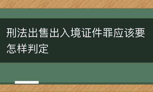 刑法出售出入境证件罪应该要怎样判定