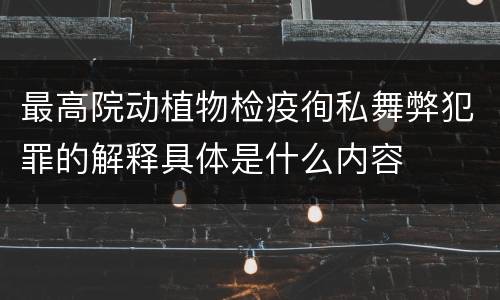 最高院动植物检疫徇私舞弊犯罪的解释具体是什么内容