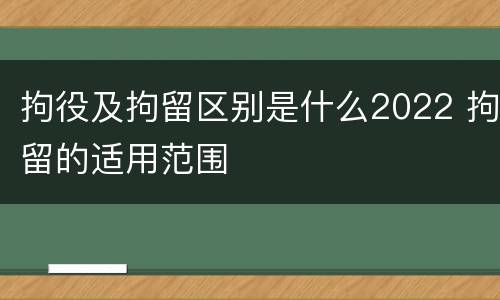 拘役及拘留区别是什么2022 拘留的适用范围