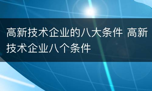 高新技术企业的八大条件 高新技术企业八个条件