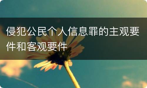 侵犯公民个人信息罪的主观要件和客观要件