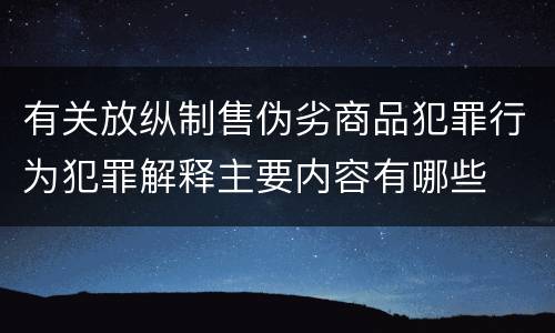 有关放纵制售伪劣商品犯罪行为犯罪解释主要内容有哪些