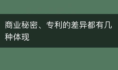 商业秘密、专利的差异都有几种体现
