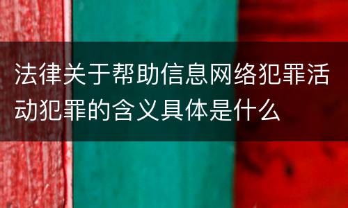 法律关于帮助信息网络犯罪活动犯罪的含义具体是什么