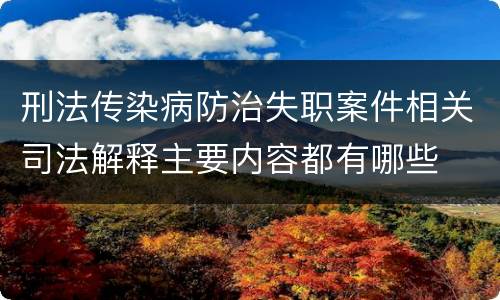 刑法传染病防治失职案件相关司法解释主要内容都有哪些