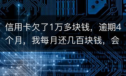 信用卡欠了1万多块钱，逾期4个月，我每月还几百块钱，会不会被起诉