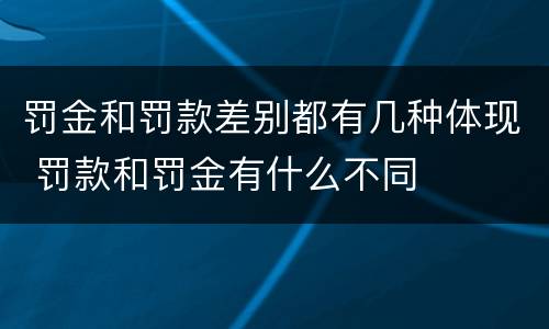 罚金和罚款差别都有几种体现 罚款和罚金有什么不同