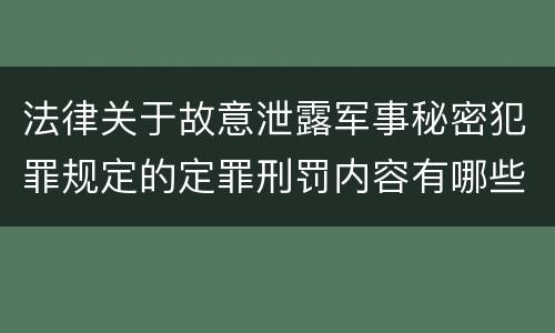 法律关于故意泄露军事秘密犯罪规定的定罪刑罚内容有哪些
