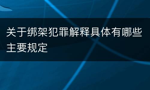 关于绑架犯罪解释具体有哪些主要规定