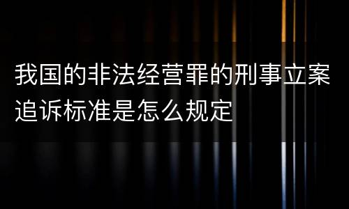 我国的非法经营罪的刑事立案追诉标准是怎么规定