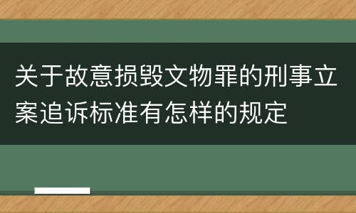 关于故意损毁文物罪的刑事立案追诉标准有怎样的规定