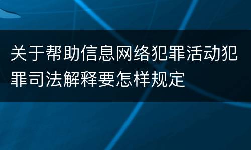 关于帮助信息网络犯罪活动犯罪司法解释要怎样规定